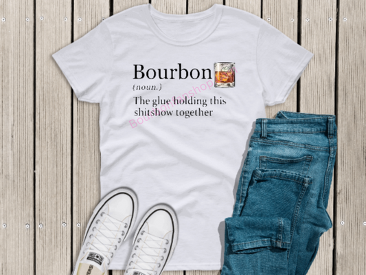 Bourbon the glue holding this shitshow together funny drinking shirt size M-4X